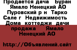 Продается дача  ,Буран - Ямало-Ненецкий АО, Пуровский р-н, Тарко-Сале г. Недвижимость » Дома, коттеджи, дачи продажа   . Ямало-Ненецкий АО